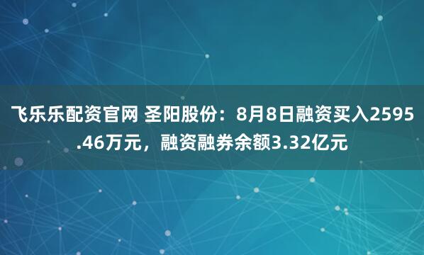 飞乐乐配资官网 圣阳股份：8月8日融资买入2595.46万元，融资融券余额3.32亿元